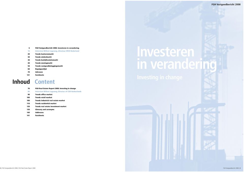 vastgoedbeleggingsmarkt 68 Begrippenlijst 70 Adressen 141 Factsheets Inhoud Content Investeren in verandering Investing in change 76 FGH Real Estate Report 2008.