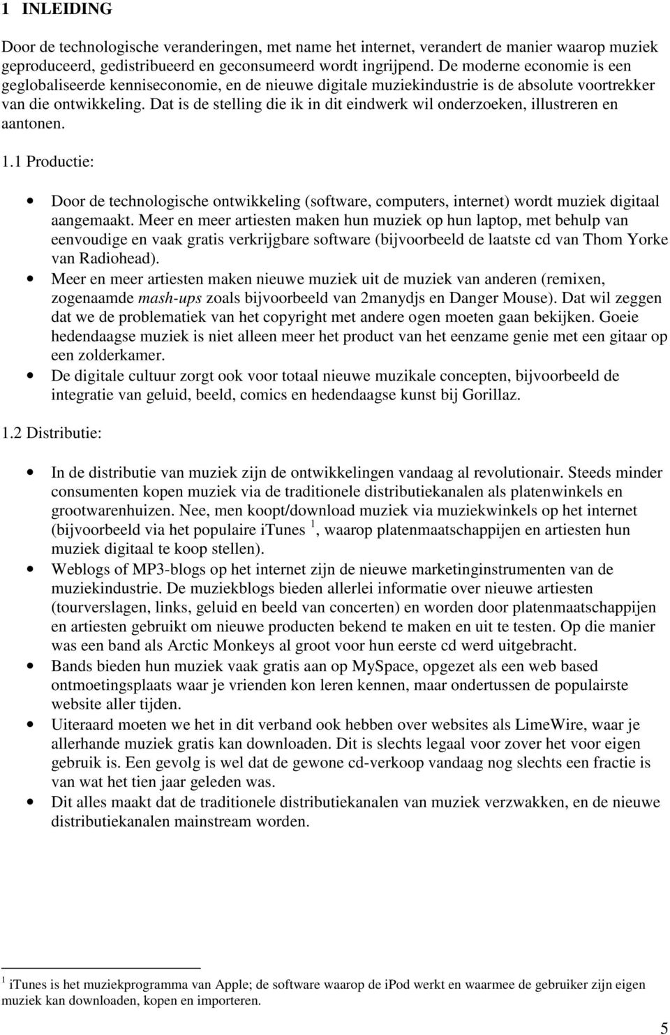 Dat is de stelling die ik in dit eindwerk wil onderzoeken, illustreren en aantonen. 1.1 Productie: Door de technologische ontwikkeling (software, computers, internet) wordt muziek digitaal aangemaakt.