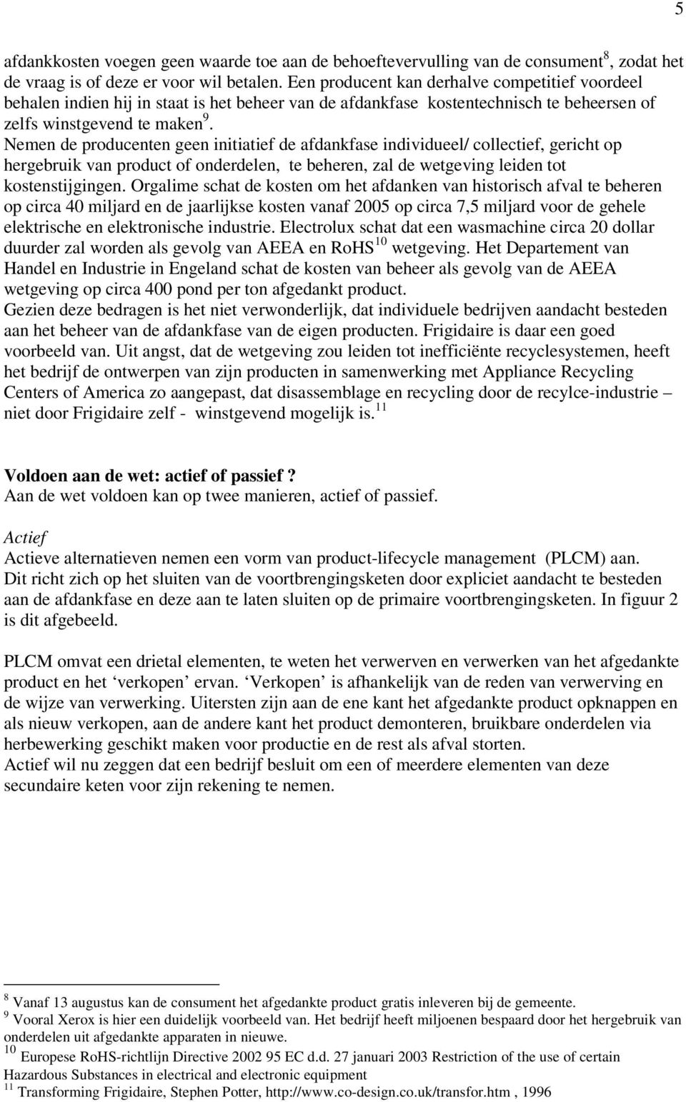 Nemen de producenten geen initiatief de afdankfase individueel/ collectief, gericht op hergebruik van product of onderdelen, te beheren, zal de wetgeving leiden tot kostenstijgingen.