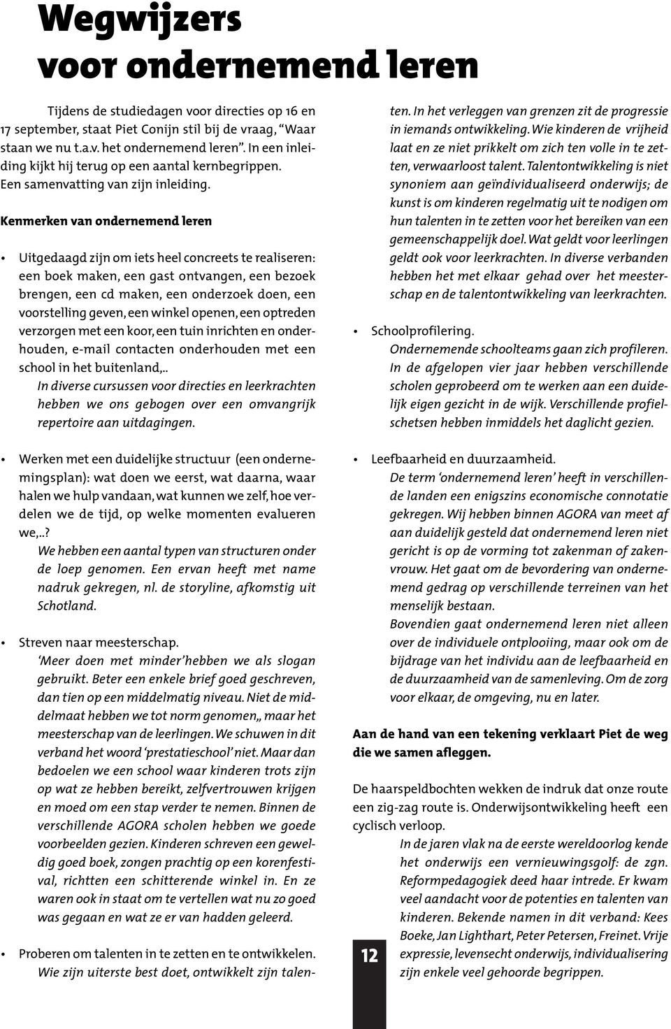 Kenmerken van ondernemend leren Uitgedaagd zijn om iets heel concreets te realiseren: een boek maken, een gast ontvangen, een bezoek brengen, een cd maken, een onderzoek doen, een voorstelling geven,