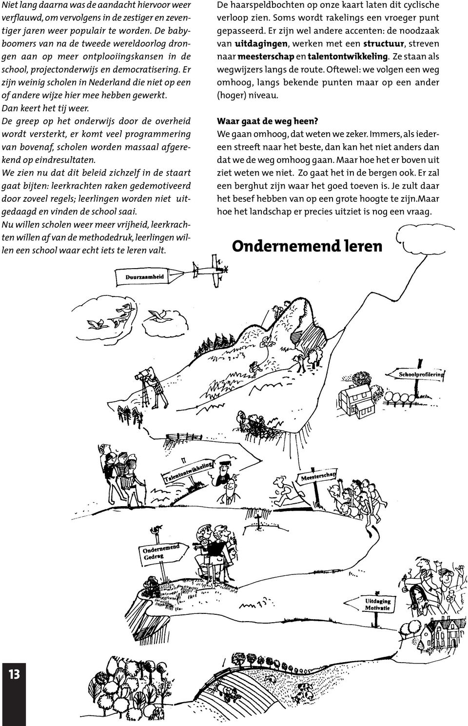 Er zijn weinig scholen in Nederland die niet op een of andere wijze hier mee hebben gewerkt. Dan keert het tij weer.