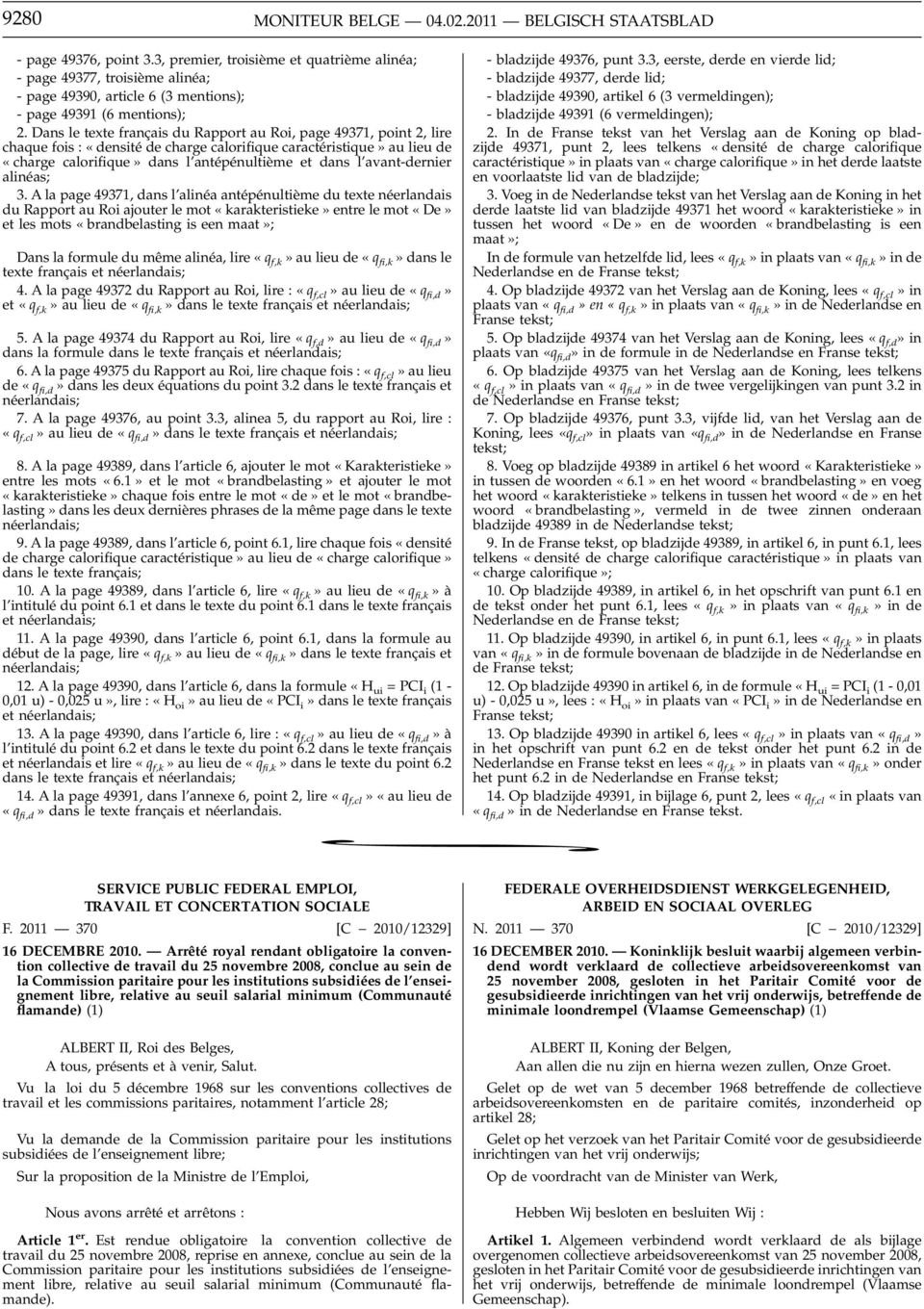 Dans le texte français du Rapport au Roi, page 49371, point 2, lire chaque fois : «densité de charge calorifique caractéristique» au lieu de «charge calorifique» dans l antépénultième et dans l