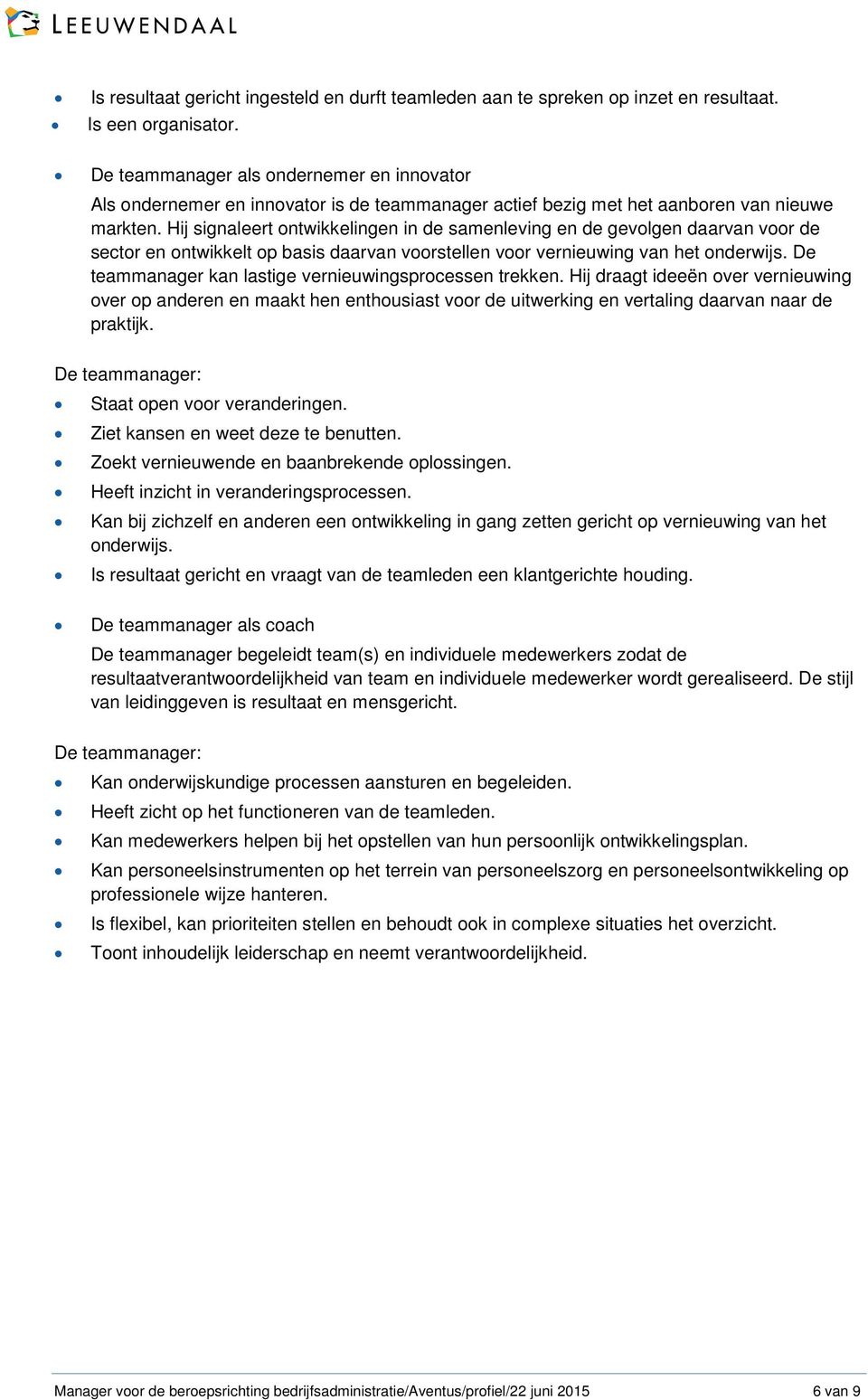 Hij signaleert ontwikkelingen in de samenleving en de gevolgen daarvan voor de sector en ontwikkelt op basis daarvan voorstellen voor vernieuwing van het onderwijs.