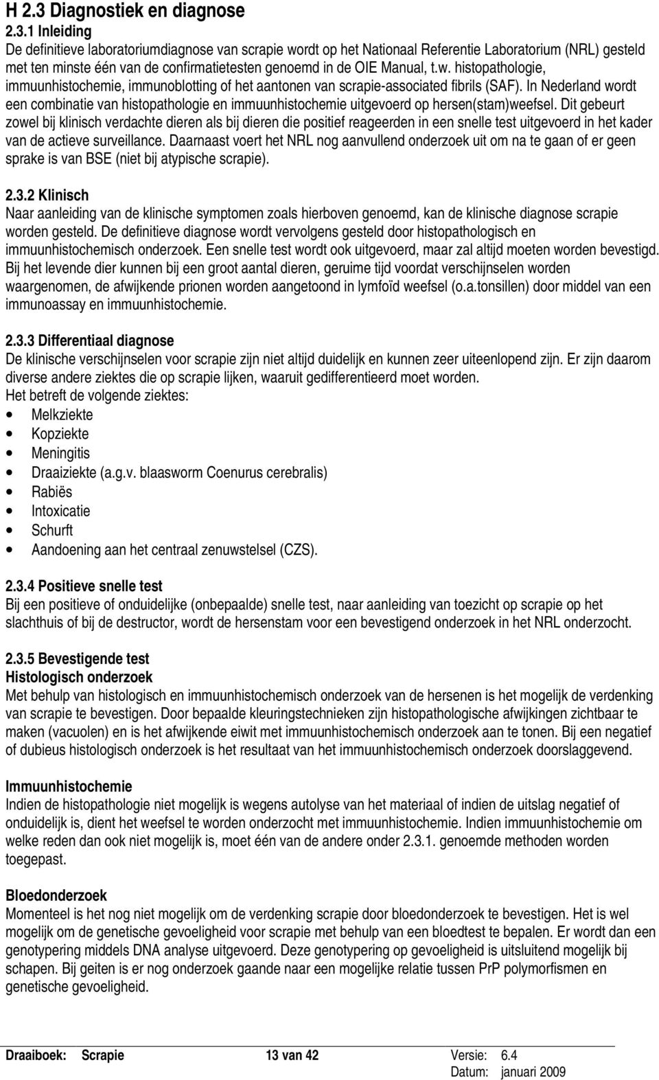 In Nederland wordt een combinatie van histopathologie en immuunhistochemie uitgevoerd op hersen(stam)weefsel.