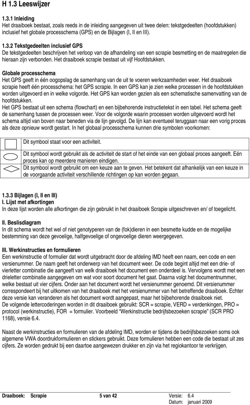 Het draaiboek scrapie bestaat uit vijf Hoofdstukken. Globale processchema Het GPS geeft in één oogopslag de samenhang van de uit te voeren werkzaamheden weer.