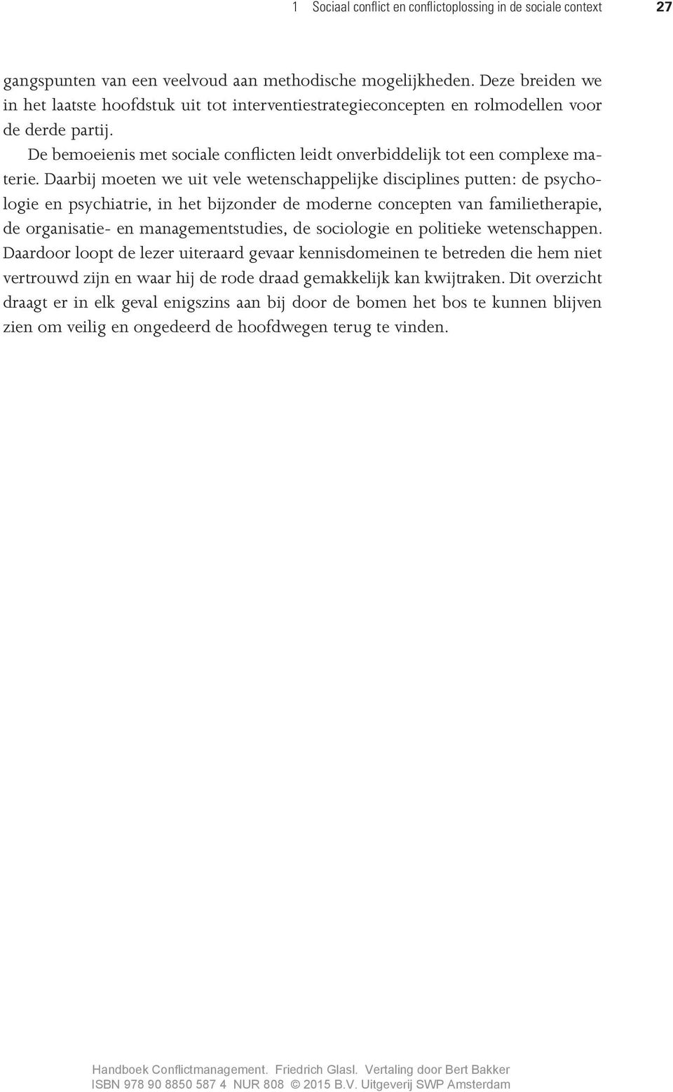 Daarbij moeten we uit vele wetenschappelijke disciplines putten: de psychologie en psychiatrie, in het bijzonder de moderne concepten van familietherapie, de organisatie- en managementstudies, de