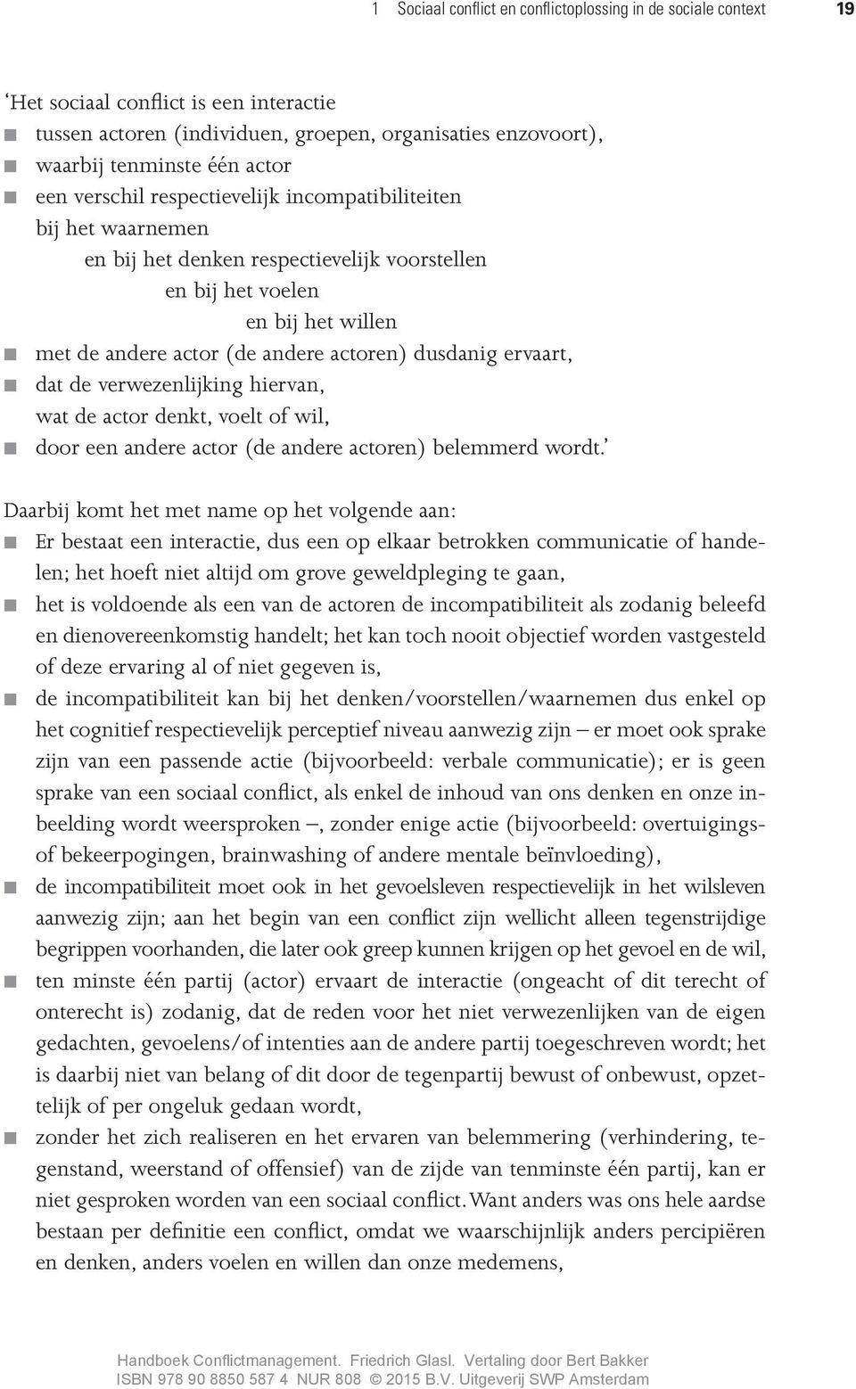 ervaart, dat de verwezenlijking hiervan, wat de actor denkt, voelt of wil, door een andere actor (de andere actoren) belemmerd wordt.