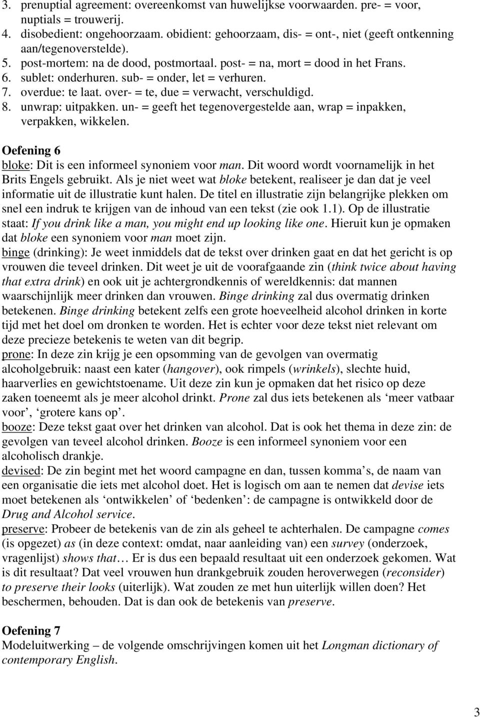 sub- = onder, let = verhuren. 7. overdue: te laat. over- = te, due = verwacht, verschuldigd. 8. unwrap: uitpakken. un- = geeft het tegenovergestelde aan, wrap = inpakken, verpakken, wikkelen.