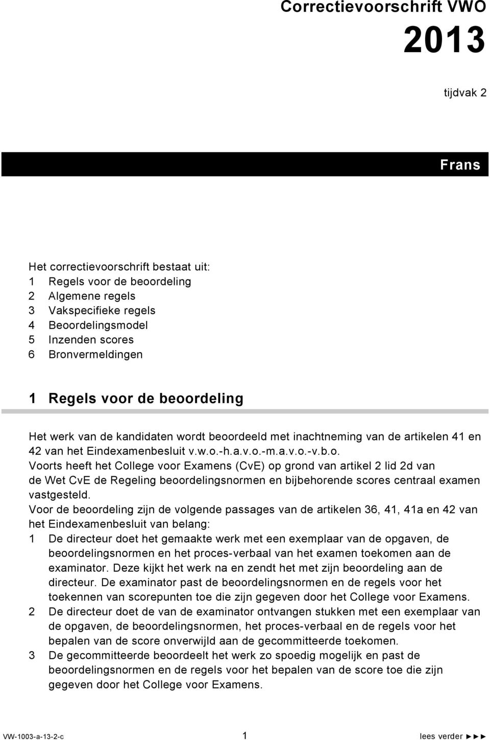 Voor de beoordeling zijn de volgende passages van de artikelen 36, 41, 41a en 42 van het Eindexamenbesluit van belang: 1 De directeur doet het gemaakte werk met een exemplaar van de opgaven, de