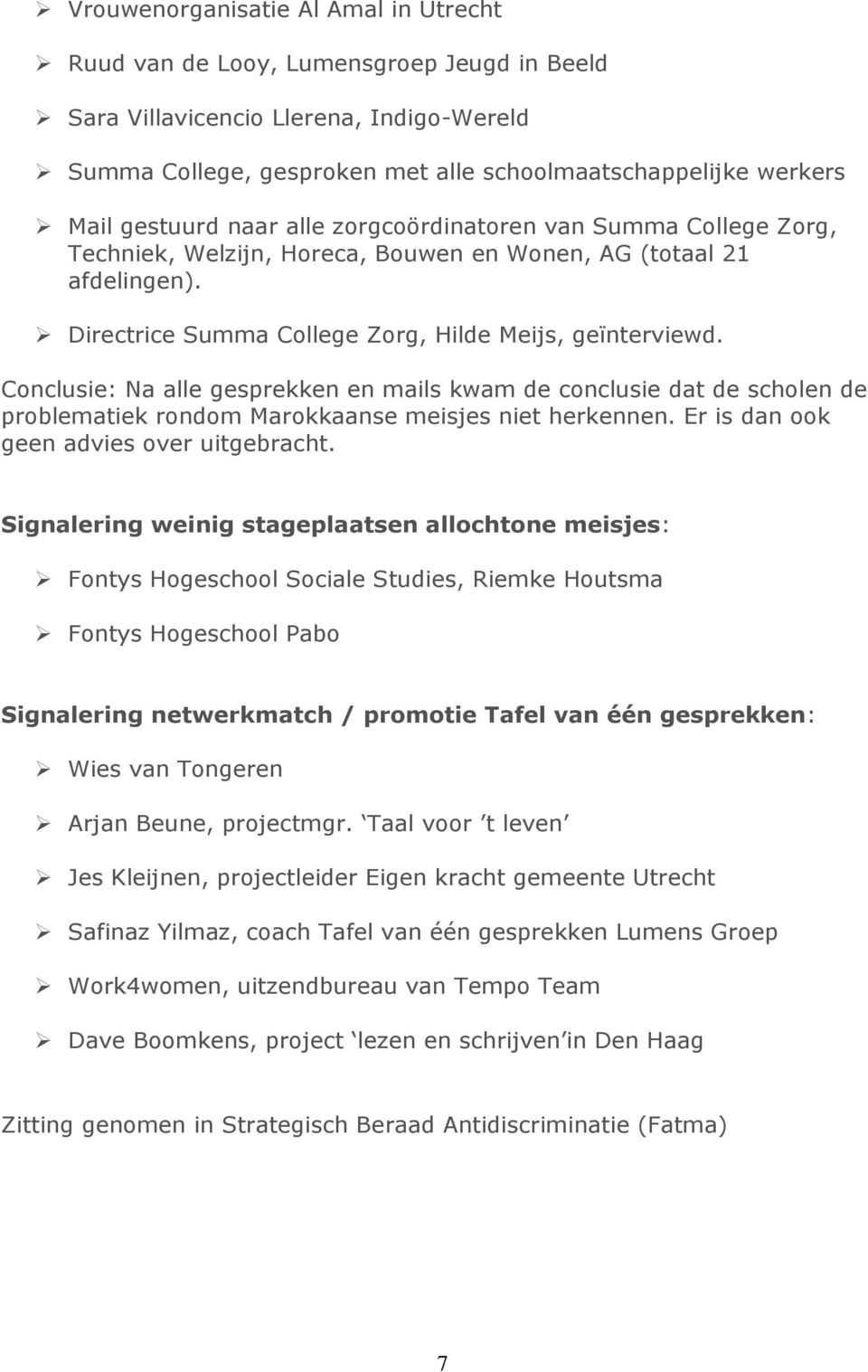 Conclusie: Na alle gesprekken en mails kwam de conclusie dat de scholen de problematiek rondom Marokkaanse meisjes niet herkennen. Er is dan ook geen advies over uitgebracht.