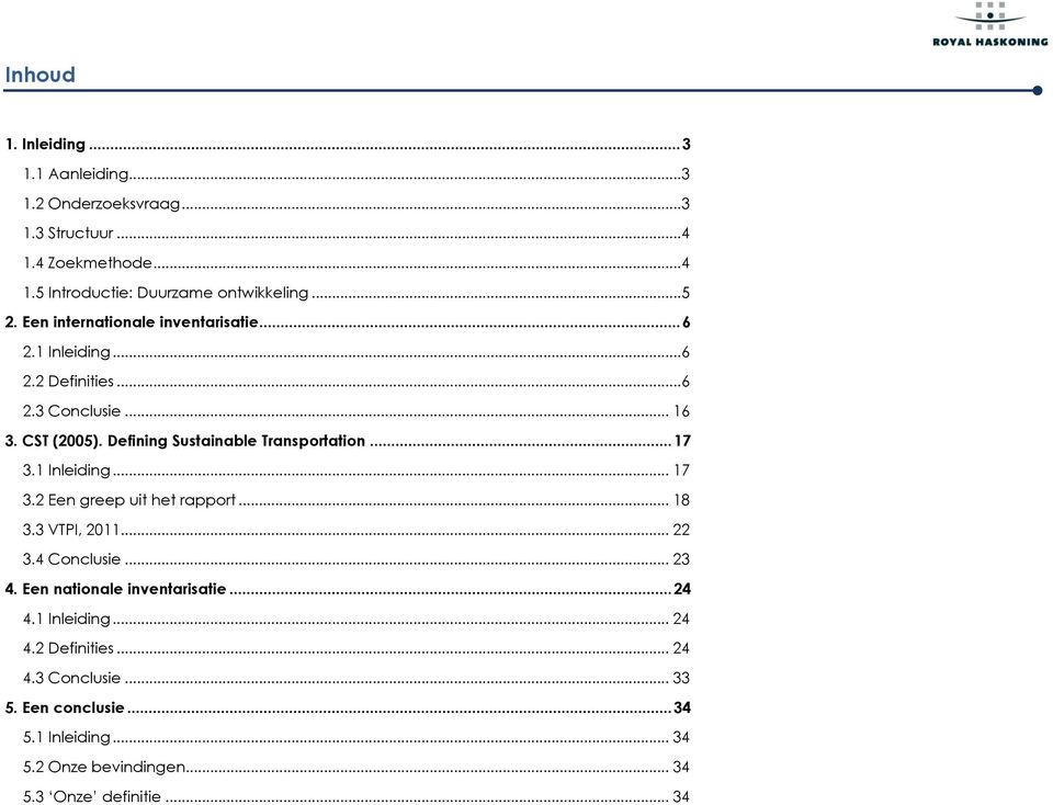 1 Inleiding... 17 3.2 Een greep uit het rapport... 18 3.3 VTPI, 2011... 22 3.4 Conclusie... 23 4. Een nationale inventarisatie... 24 4.1 Inleiding... 24 4.2 Definities... 24 4.3 Conclusie.