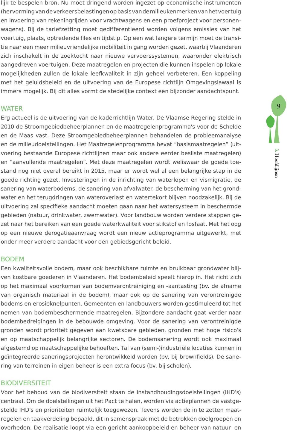 en een proefproject voor personenwagens). Bij de tariefzetting moet gedifferentieerd worden volgens emissies van het voertuig, plaats, optredende files en tijdstip.