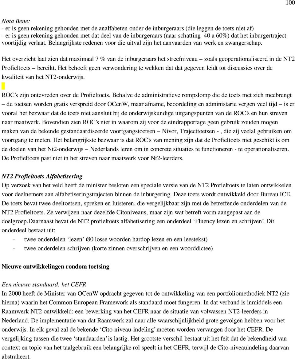 Het overzicht laat zien dat maximaal 7 % van de inburgeraars het streefniveau zoals geoperationaliseerd in de NT2 Profieltoets bereikt.