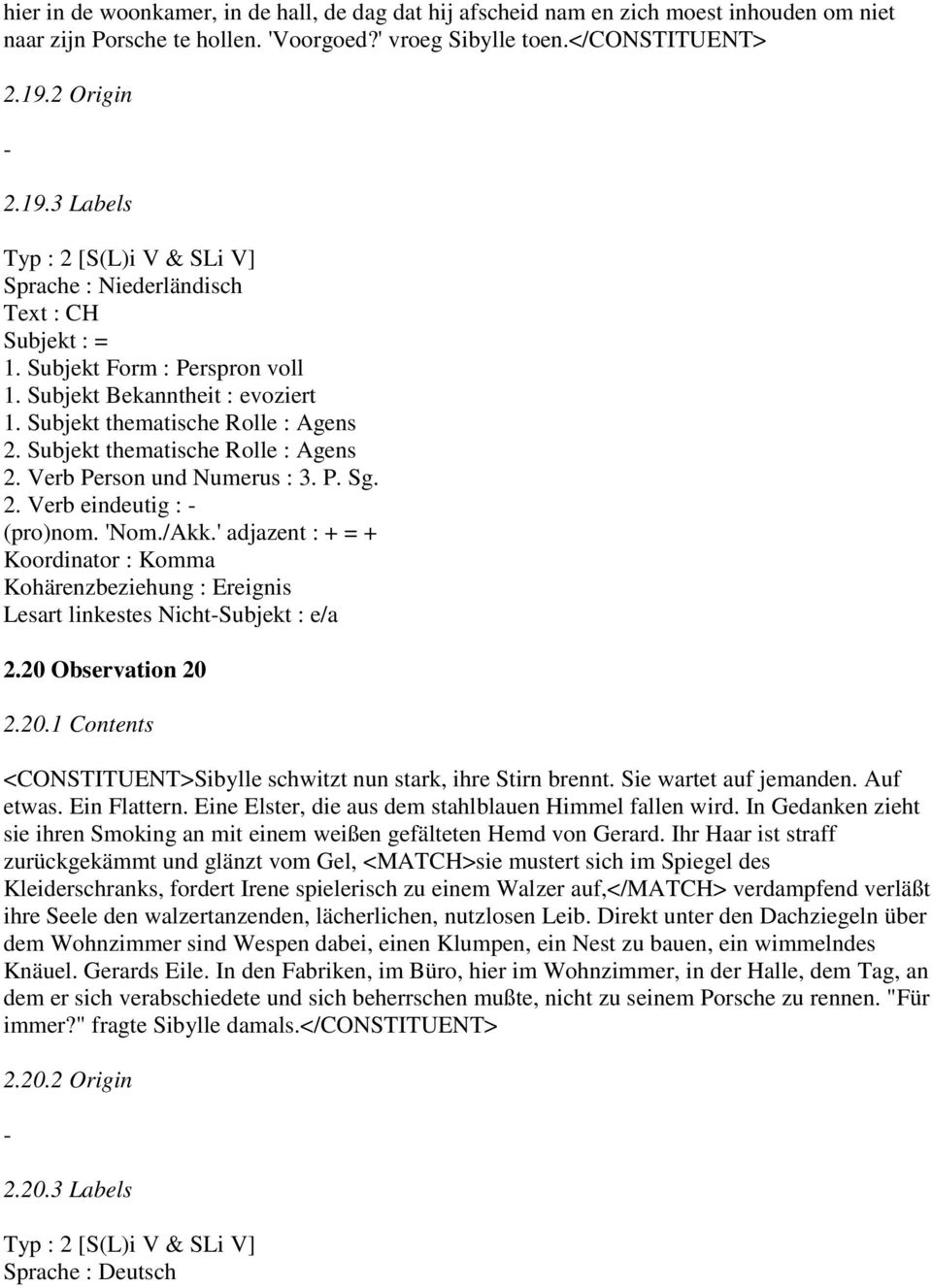 Observation 20 2.20.1 Contents <CONSTITUENT>Sibylle schwitzt nun stark, ihre Stirn brennt. Sie wartet auf jemanden. Auf etwas. Ein Flattern. Eine Elster, die aus dem stahlblauen Himmel fallen wird.