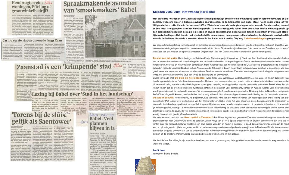 In de beginselen van Babel staat: Geen vaste woon- of verblijfplaats, toch is De Kade in het seizoen 2003-2004 min of meer de vaste plaats geworden voor de Babelavonden, hoewel er één maal is