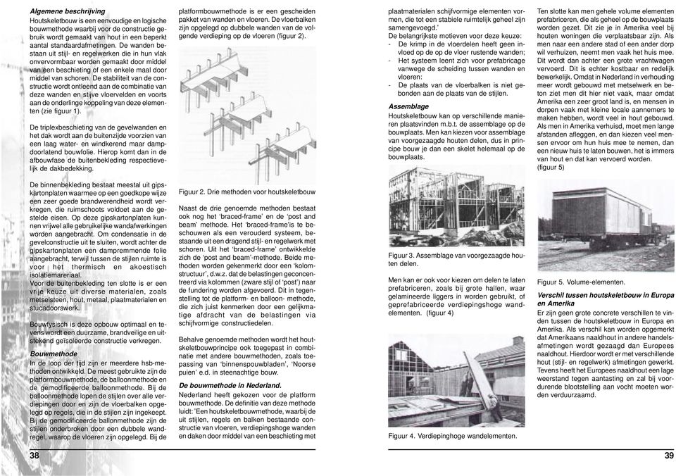 De stabiliteit van de constructie wordt ontleend aan de combinatie van deze wanden en stijve vloervelden en voorts aan de onderlinge koppeling van deze elementen (zie figuur 1).