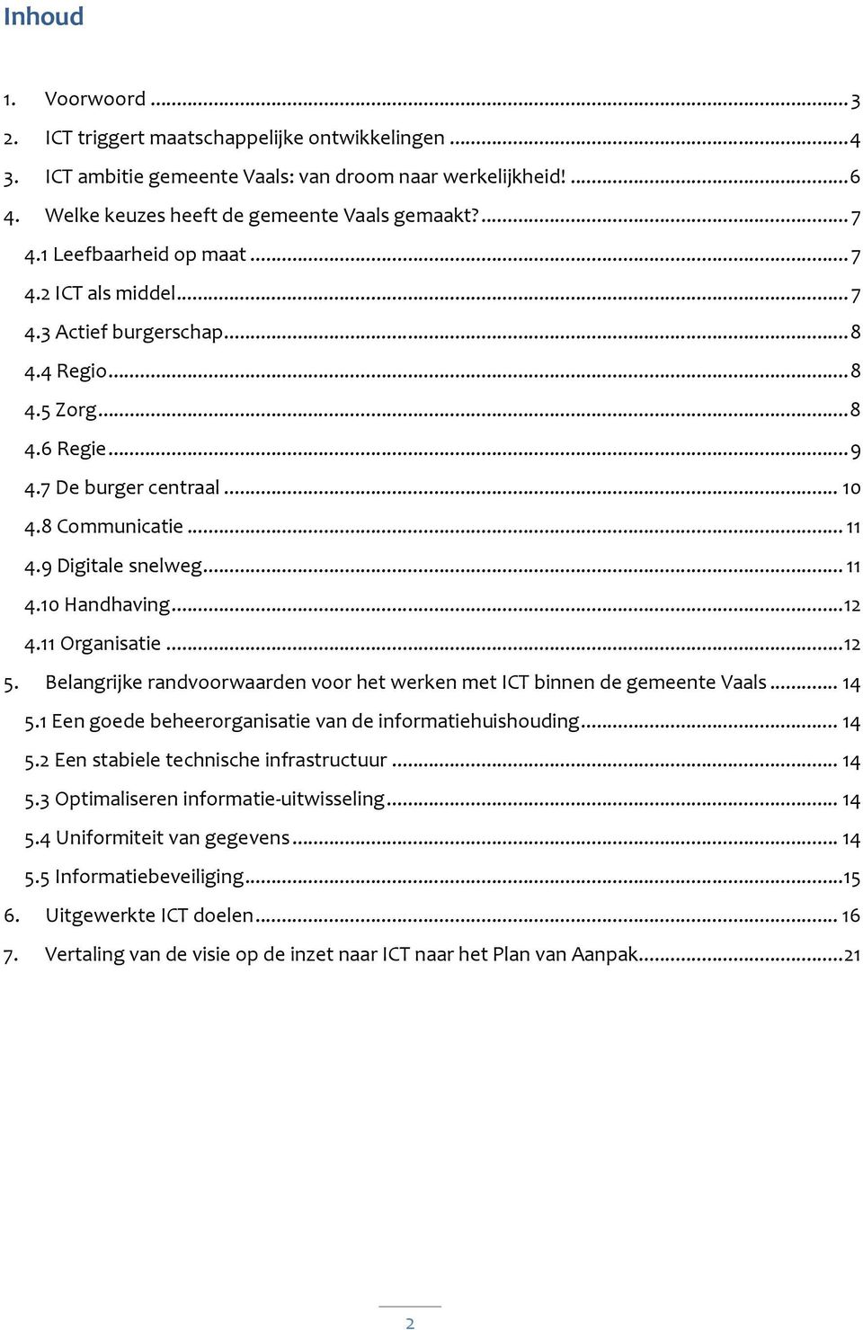 .. 11 4.10 Handhaving... 12 4.11 Organisatie... 12 5. Belangrijke randvoorwaarden voor het werken met ICT binnen de gemeente Vaals... 14 5.1 Een goede beheerorganisatie van de informatiehuishouding.