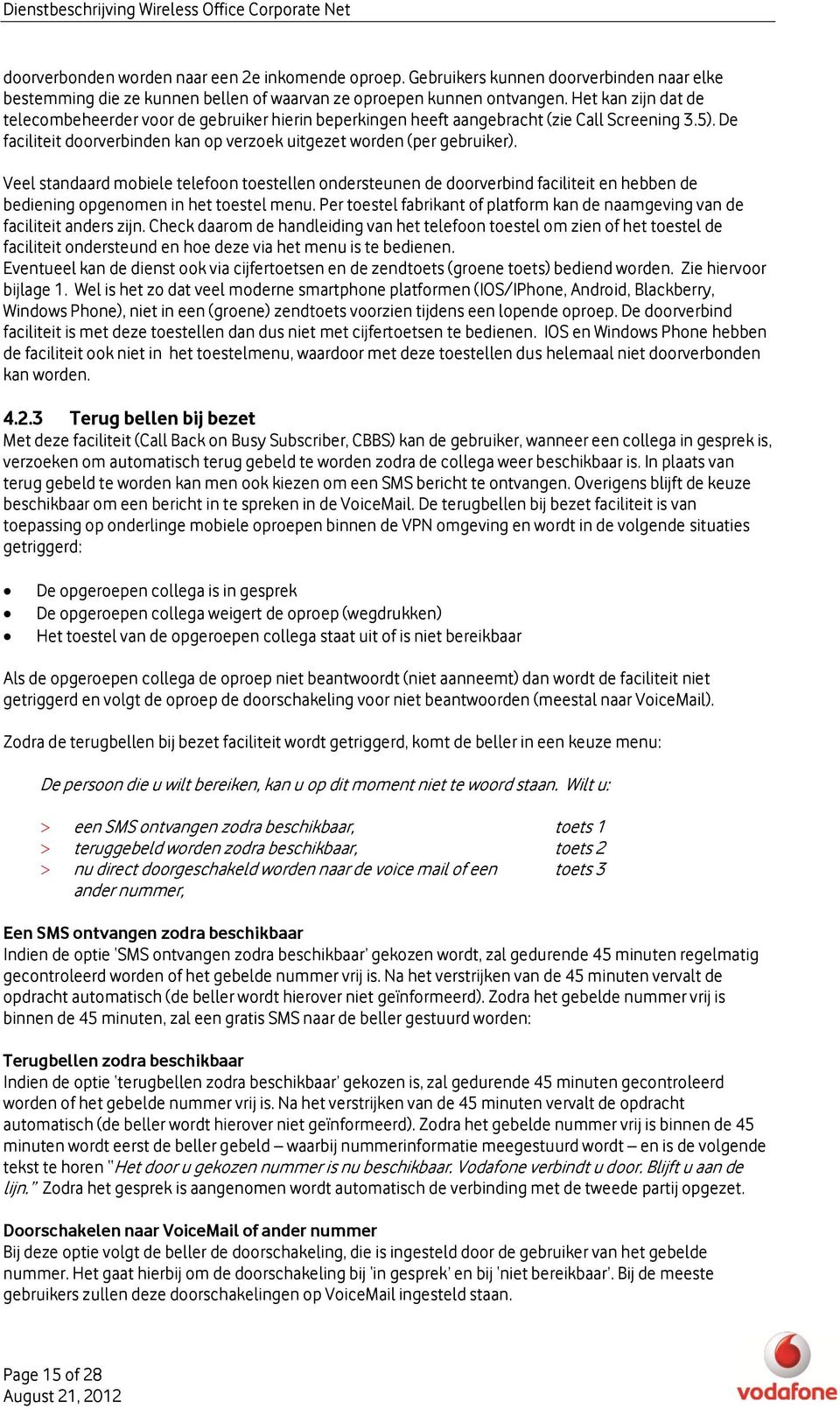 Veel standaard mobiele telefoon toestellen ondersteunen de doorverbind faciliteit en hebben de bediening opgenomen in het toestel menu.