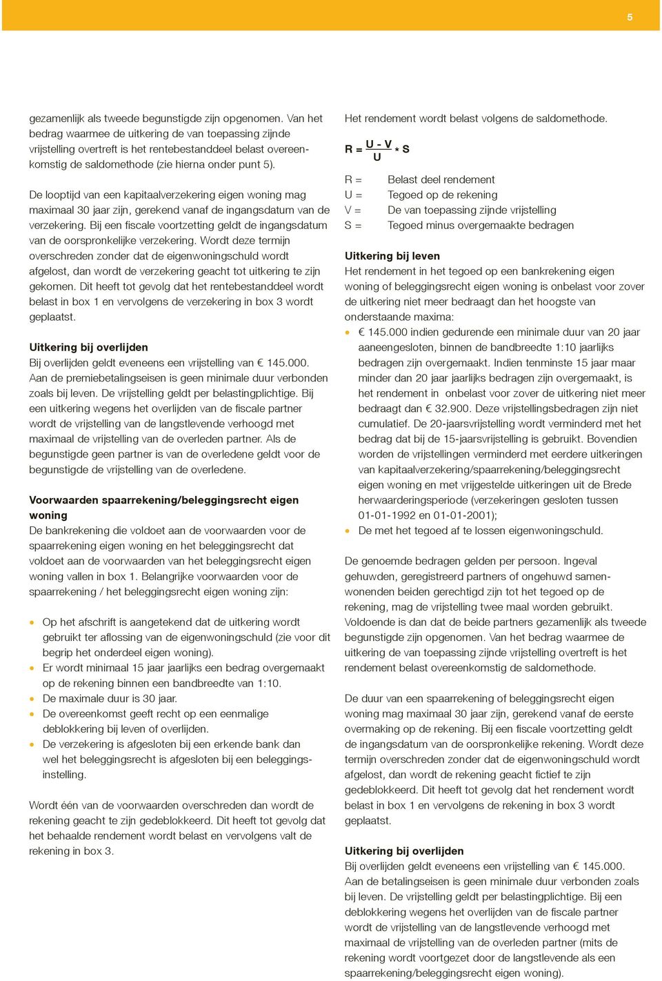 De looptijd van een kapitaalverzekering eigen woning mag maximaal 30 jaar zijn, gerekend vanaf de ingangsdatum van de verzekering.