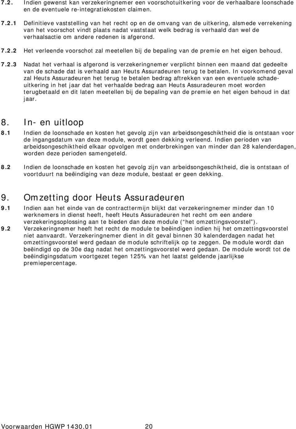 2 Het verleende voorschot zal meetellen bij de bepaling van de premie en het eigen behoud. 7.2.3 Nadat het verhaal is afgerond is verzekeringnemer verplicht binnen een maand dat gedeelte van de schade dat is verhaald aan Heuts Assuradeuren terug te betalen.