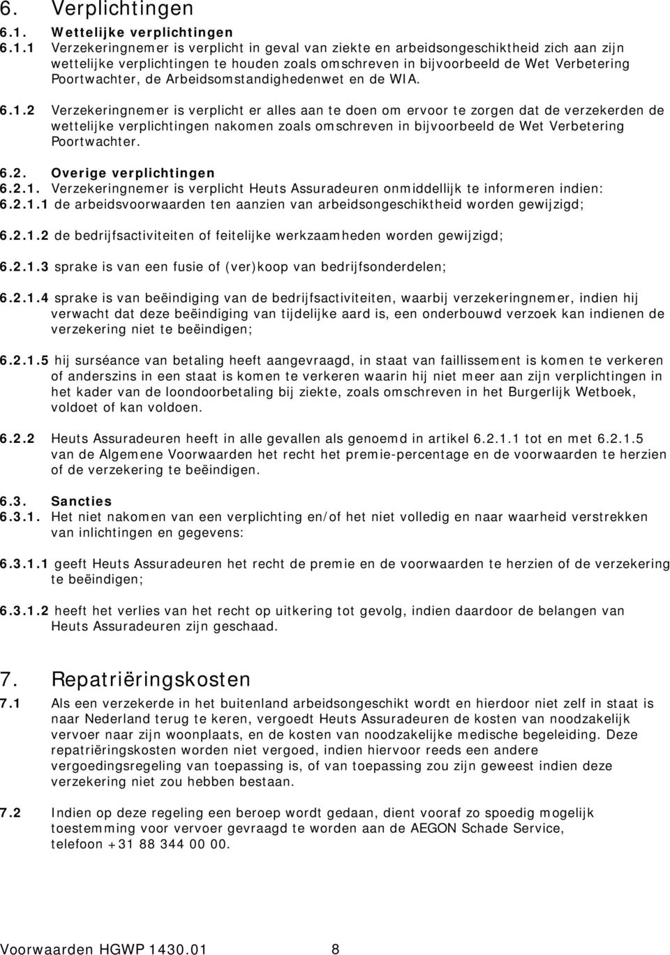 1 Verzekeringnemer is verplicht in geval van ziekte en arbeidsongeschiktheid zich aan zijn wettelijke verplichtingen te houden zoals omschreven in bijvoorbeeld de Wet Verbetering Poortwachter, de