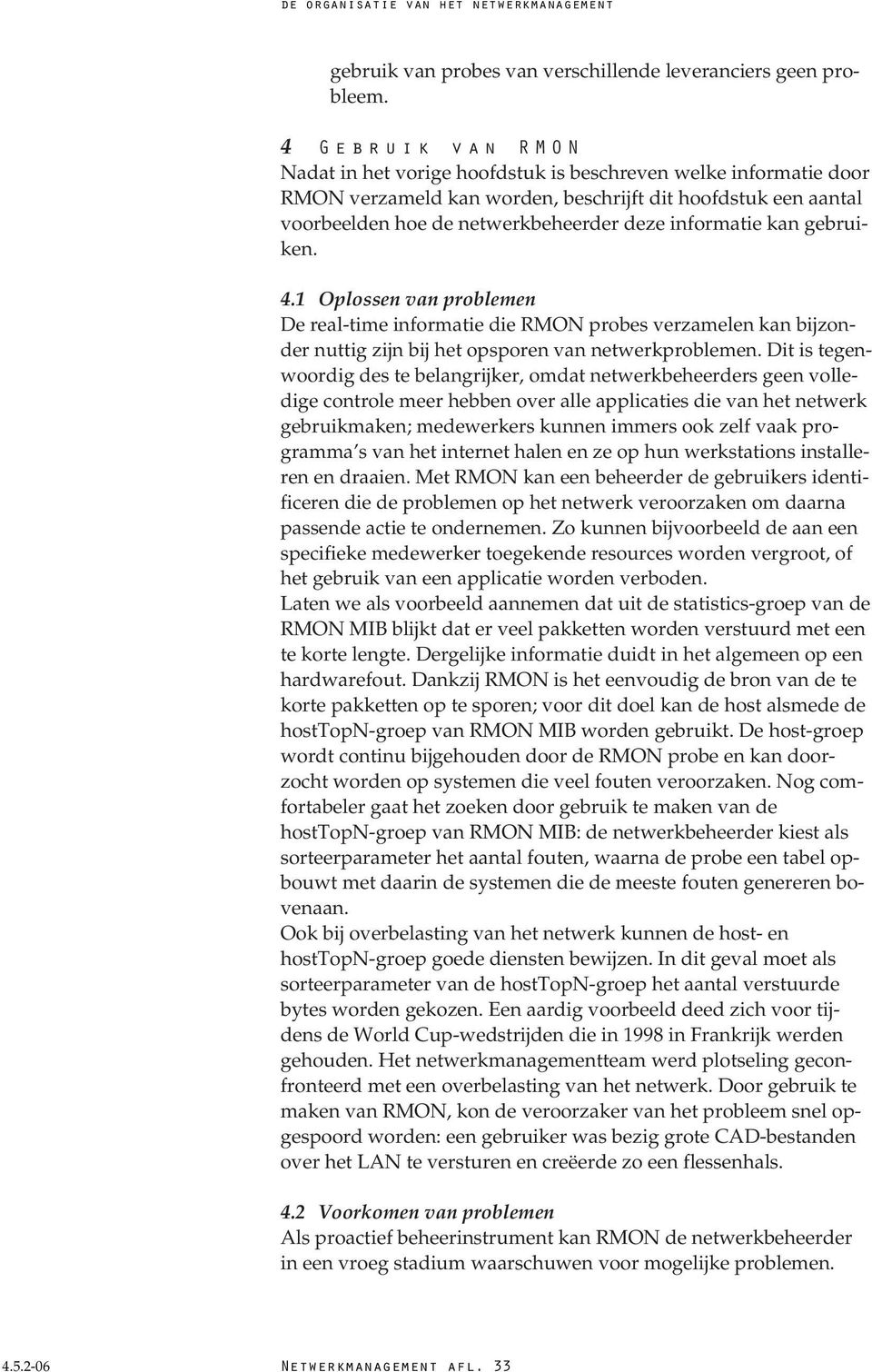 kan gebruiken. 4.1 Oplossen van problemen De real-time informatie die RMON probes verzamelen kan bijzonder nuttig zijn bij het opsporen van netwerkproblemen.