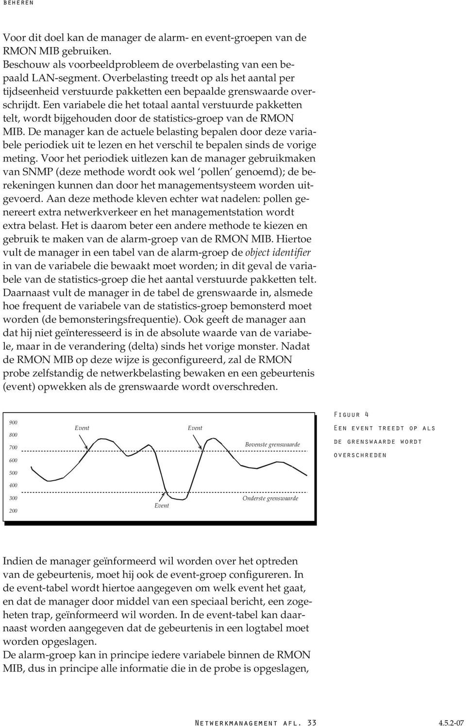 Een variabele die het totaal aantal verstuurde pakketten telt, wordt bijgehouden door de statistics-groep van de RMON MIB.