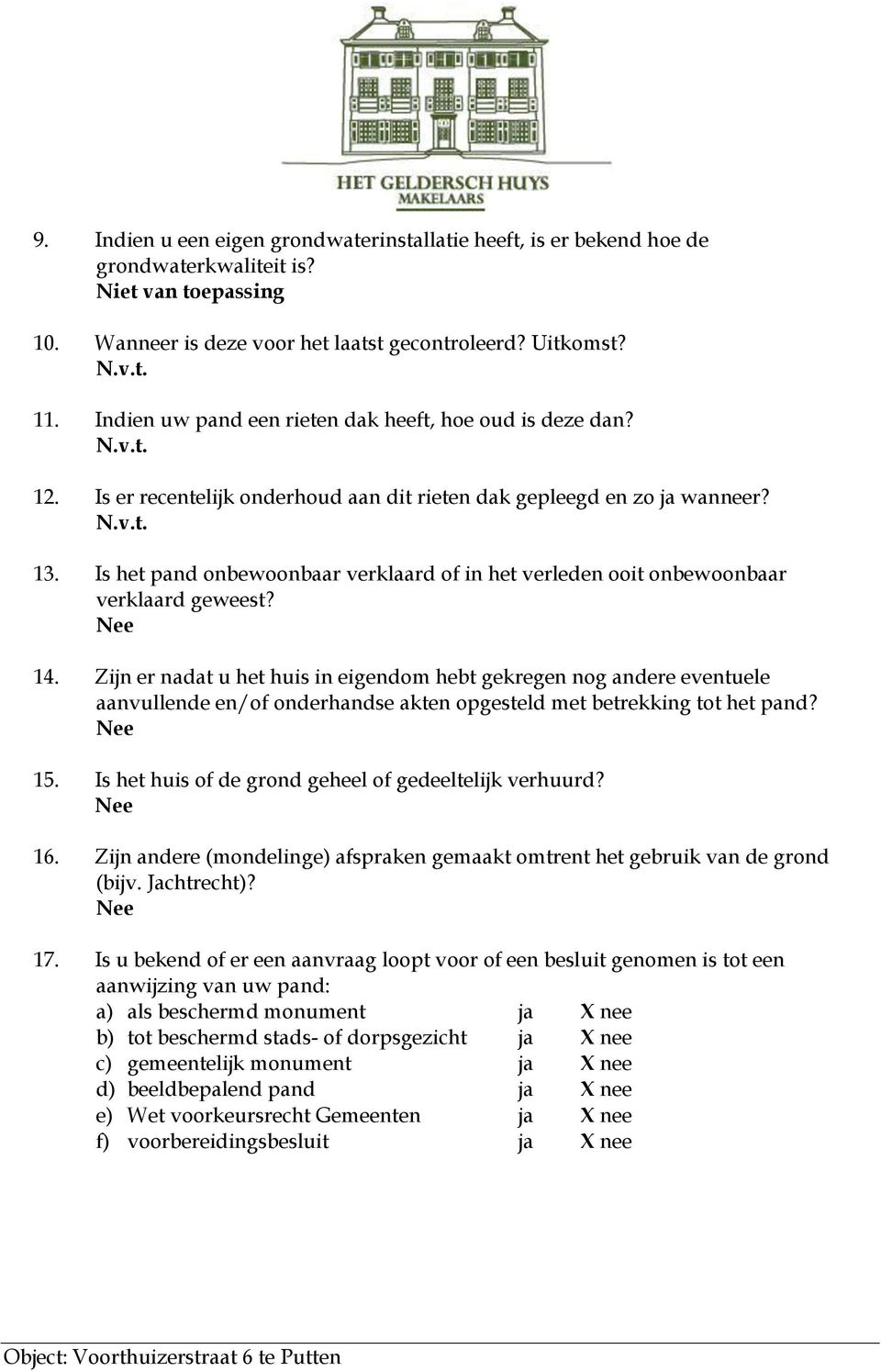 Is het pand onbewoonbaar verklaard of in het verleden ooit onbewoonbaar verklaard geweest? 14.