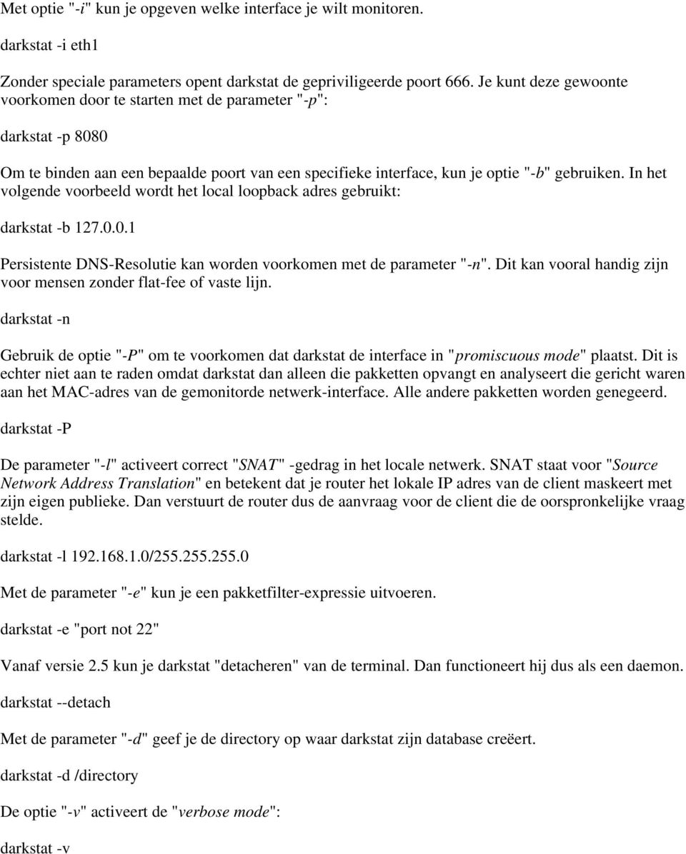 In het volgende voorbeeld wordt het local loopback adres gebruikt: darkstat -b 127.0.0.1 Persistente DNS-Resolutie kan worden voorkomen met de parameter "-n".