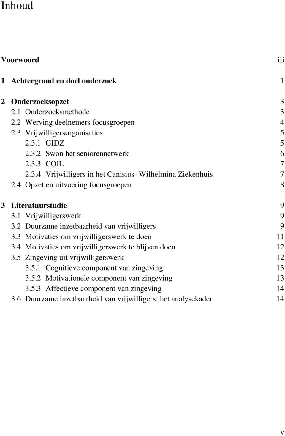 2 Duurzame inzetbaarheid van vrijwilligers 9 3.3 Motivaties om vrijwilligerswerk te doen 11 3.4 Motivaties om vrijwilligerswerk te blijven doen 12 3.5 