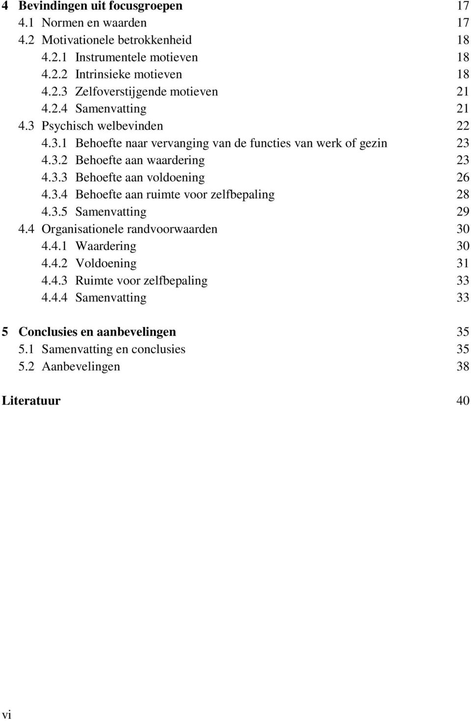 3.4 Behoefte aan ruimte voor zelfbepaling 28 4.3.5 Samenvatting 29 4.4 Organisationele randvoorwaarden 30 4.4.1 Waardering 30 4.4.2 Voldoening 31 4.4.3 Ruimte voor zelfbepaling 33 4.