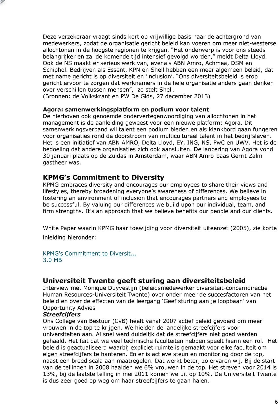 Ook de NS maakt er serieus werk van, evenals ABN Amro, Achmea, DSM en Schiphol. Bedrijven als Essent, KPN en Shell hebben een meer algemeen beleid, dat met name gericht is op diversiteit en inclusion.