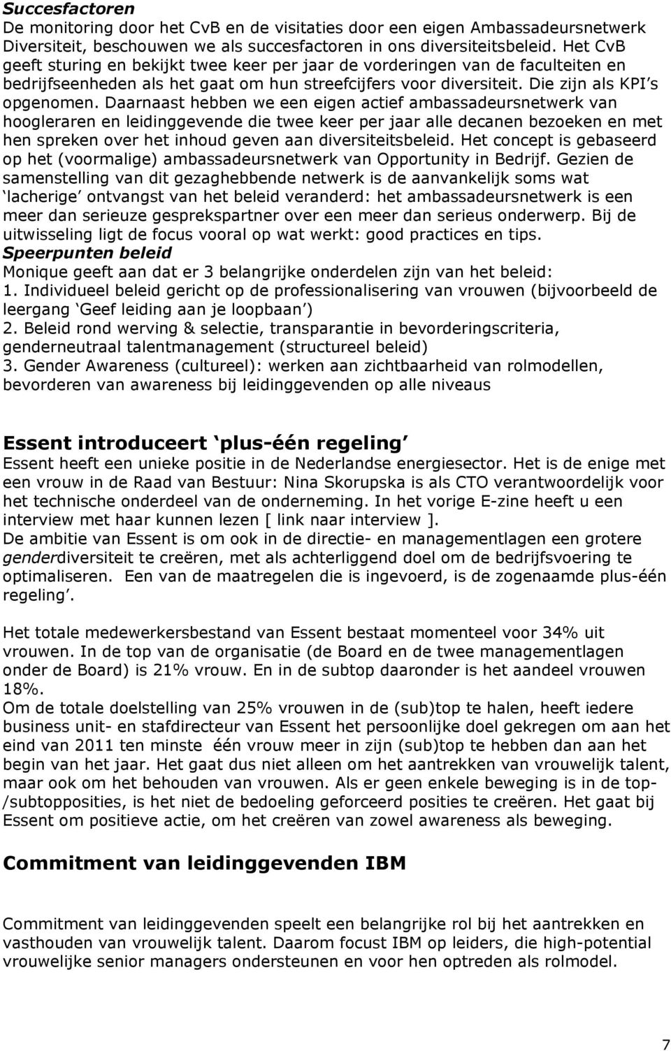 Daarnaast hebben we een eigen actief ambassadeursnetwerk van hoogleraren en leidinggevende die twee keer per jaar alle decanen bezoeken en met hen spreken over het inhoud geven aan diversiteitsbeleid.