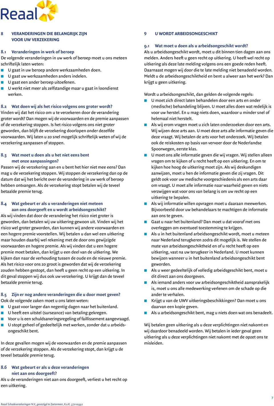 n U gaat uw werkzaamheden anders indelen. n U gaat een ander beroep uitoefenen. n U werkt niet meer als zelfstandige maar u gaat in loondienst werken. 8.