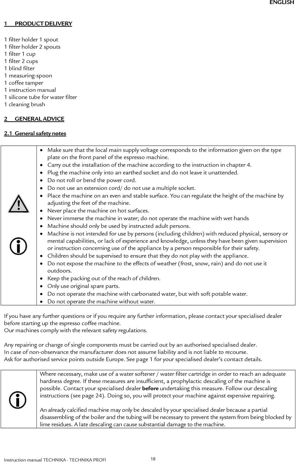 1 General safety notes Make sure that the local main supply voltage corresponds to the information given on the type plate on the front panel of the espresso machine.