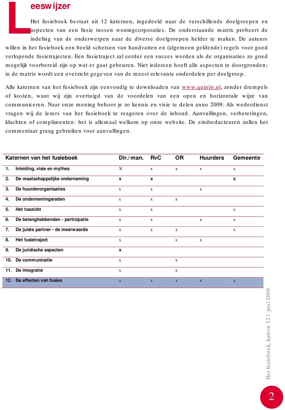 De auteurs willen in het fusieboek een beeld schetsen van handvatten en (algemeen geldende) regels voor goed verlopende fusietrajecten.