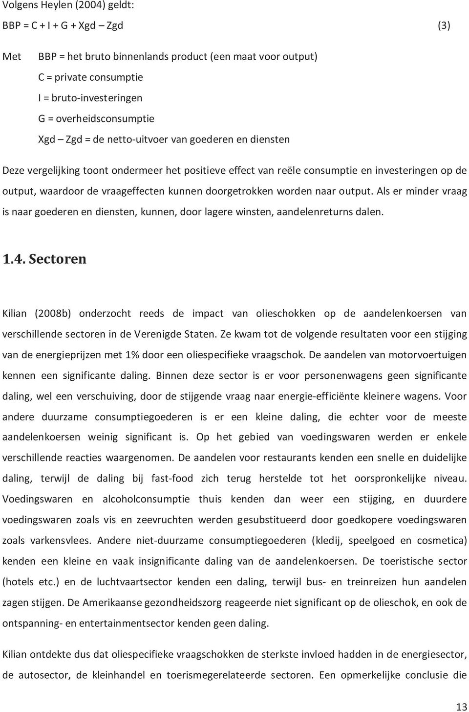 worden naar output. Als er minder vraag is naar goederen en diensten, kunnen, door lagere winsten, aandelenreturns dalen. 1.4.