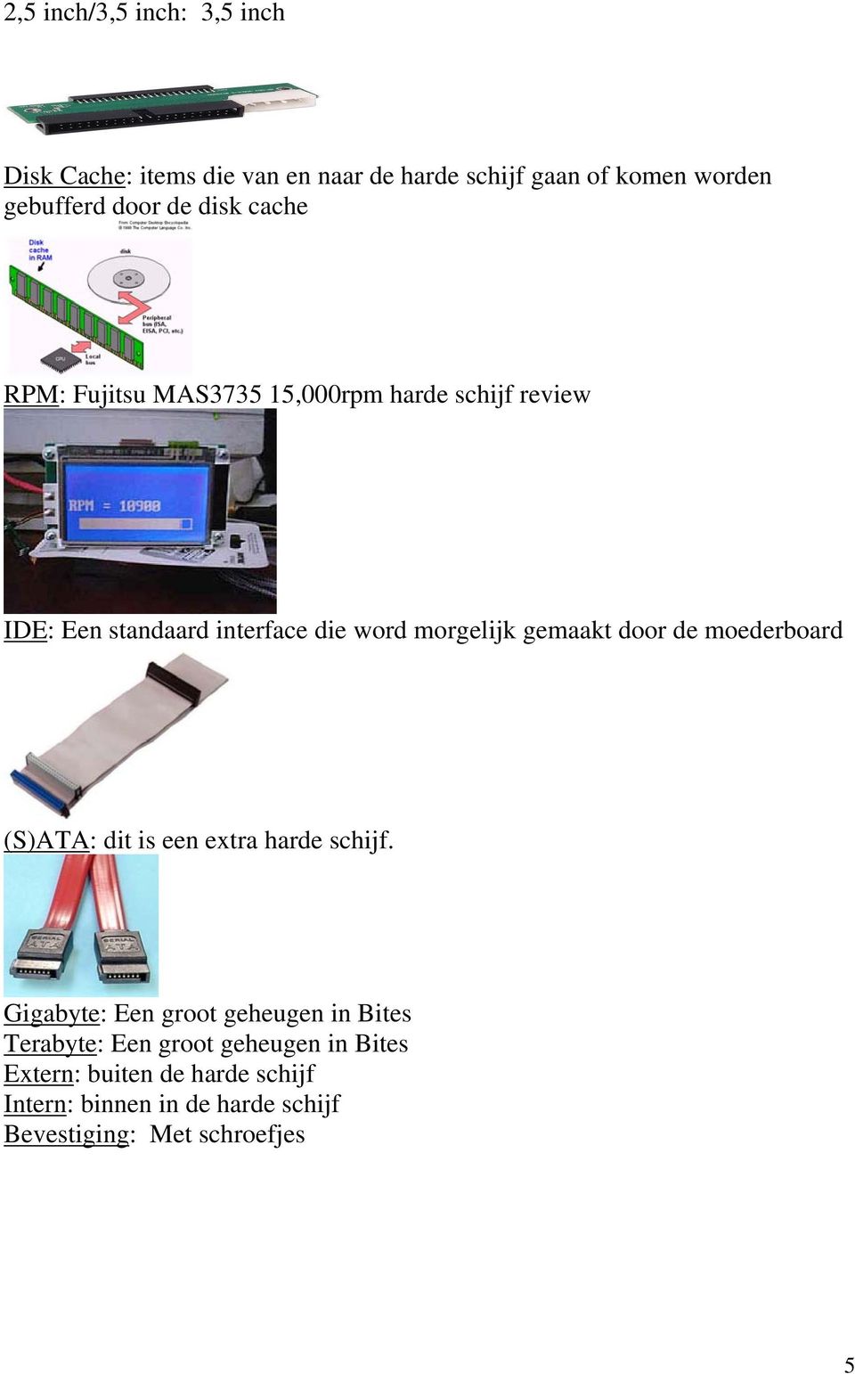 gemaakt door de moederboard (S)ATA: dit is een extra harde schijf.