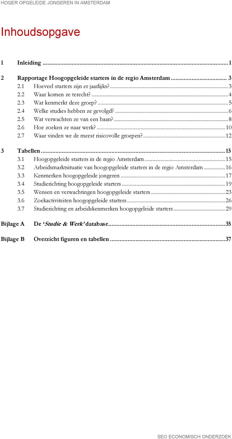 7 Waar vinden we de meest risicovolle groepen?... 12 3 Tabellen... 15 3.1 Hoogopgeleide starters in de regio Amsterdam... 15 3.2 Arbeidsmarktsituatie van hoogopgeleide starters in de regio Amsterdam.