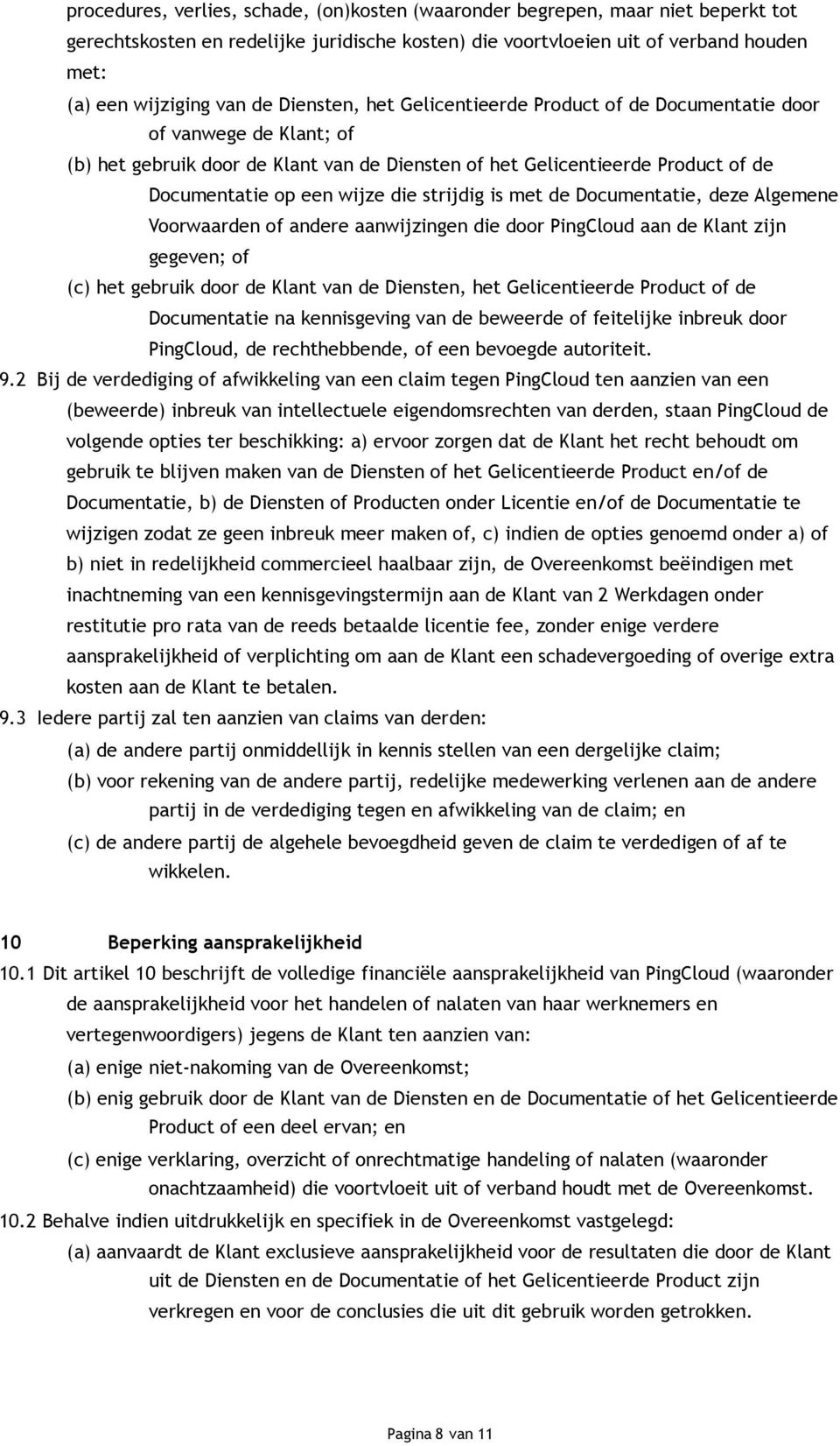 strijdig is met de Documentatie, deze Algemene Voorwaarden of andere aanwijzingen die door PingCloud aan de Klant zijn gegeven; of (c) het gebruik door de Klant van de Diensten, het Gelicentieerde