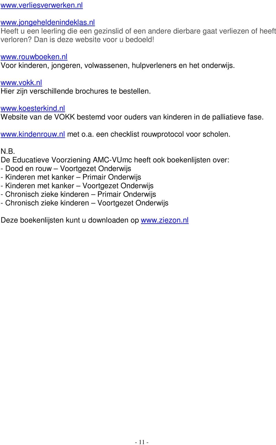 nl Website van de VOKK bestemd voor ouders van kinderen in de palliatieve fase. www.kindenrouw.nl met o.a. een checklist rouwprotocol voor scholen. N.B.