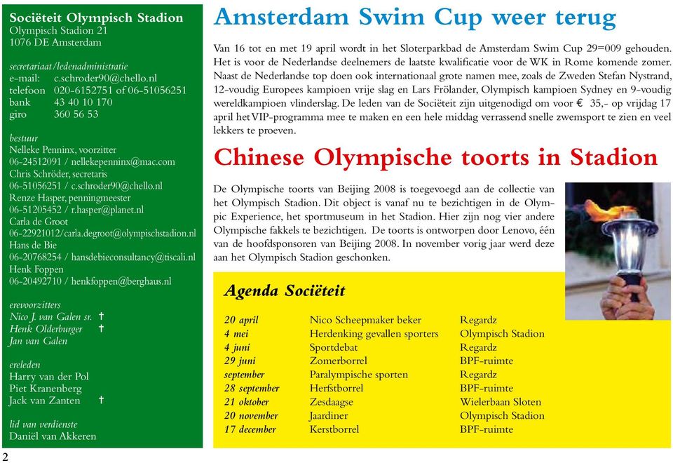 schroder90@chello.nl Renze Hasper, penningmeester 06-51205452 / r.hasper@planet.nl Carla de Groot 06-22921012/carla.degroot@olympischstadion.nl Hans de Bie 06-20768254 / hansdebieconsultancy@tiscali.