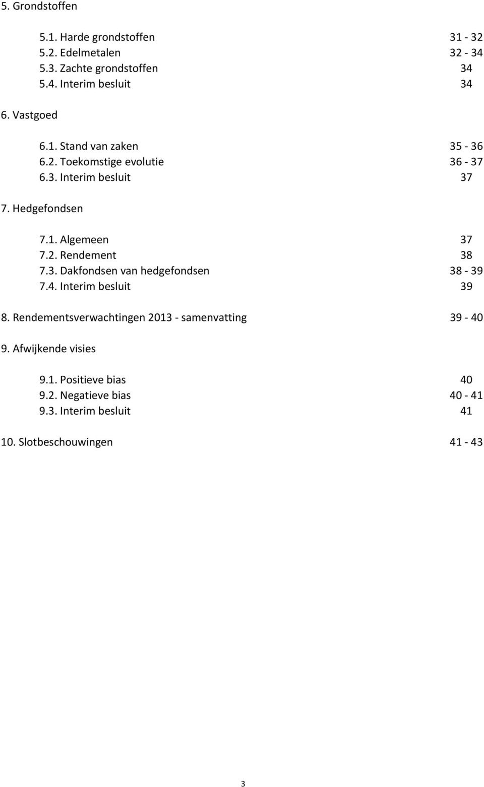 3. Dakfondsen van hedgefondsen 38 39 7.4. Interim besluit 39 8. Rendementsverwachtingen 2013 samenvatting 39 40 9.