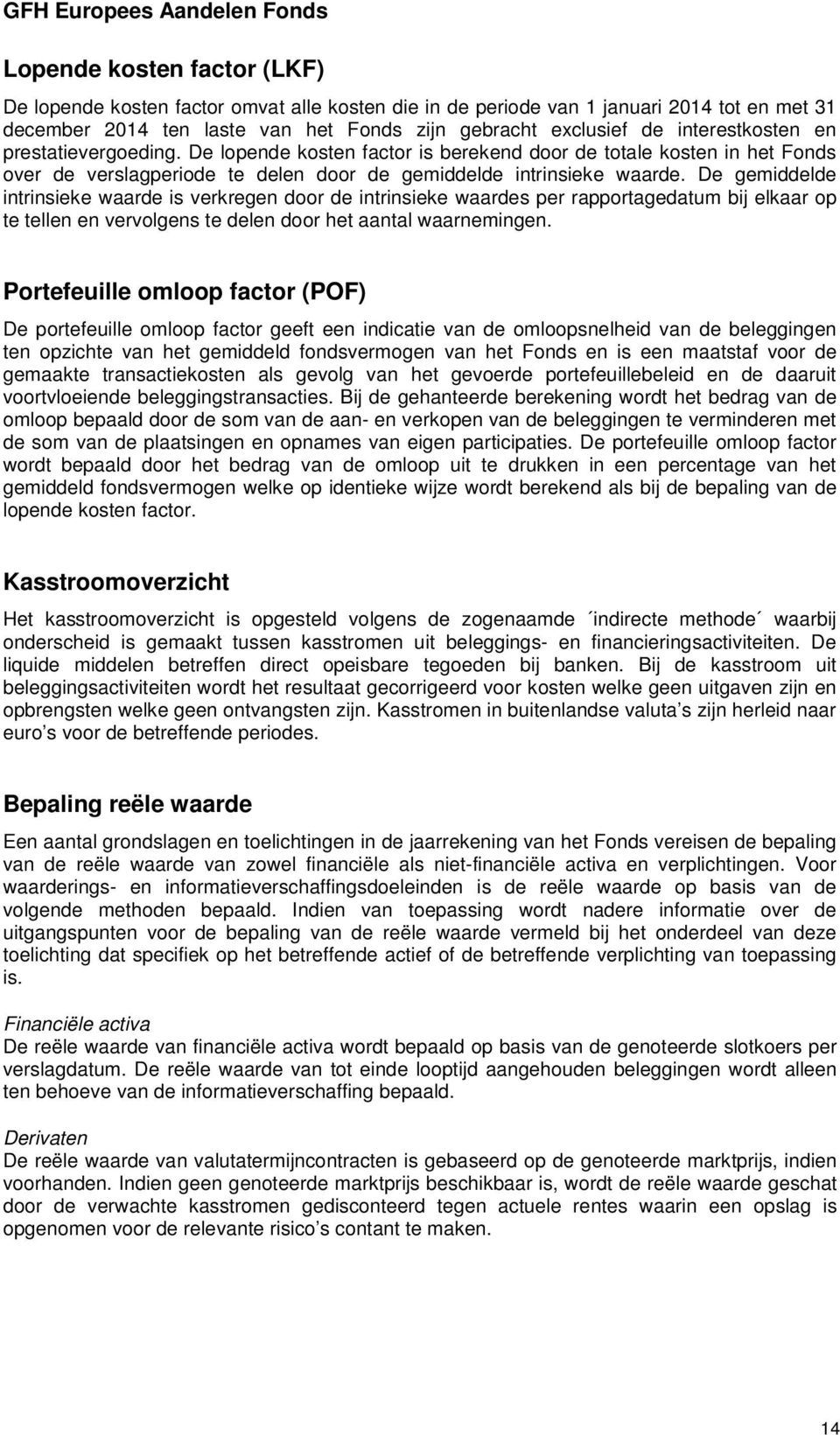 De gemiddelde intrinsieke waarde is verkregen door de intrinsieke waardes per rapportagedatum bij elkaar op te tellen en vervolgens te delen door het aantal waarnemingen.