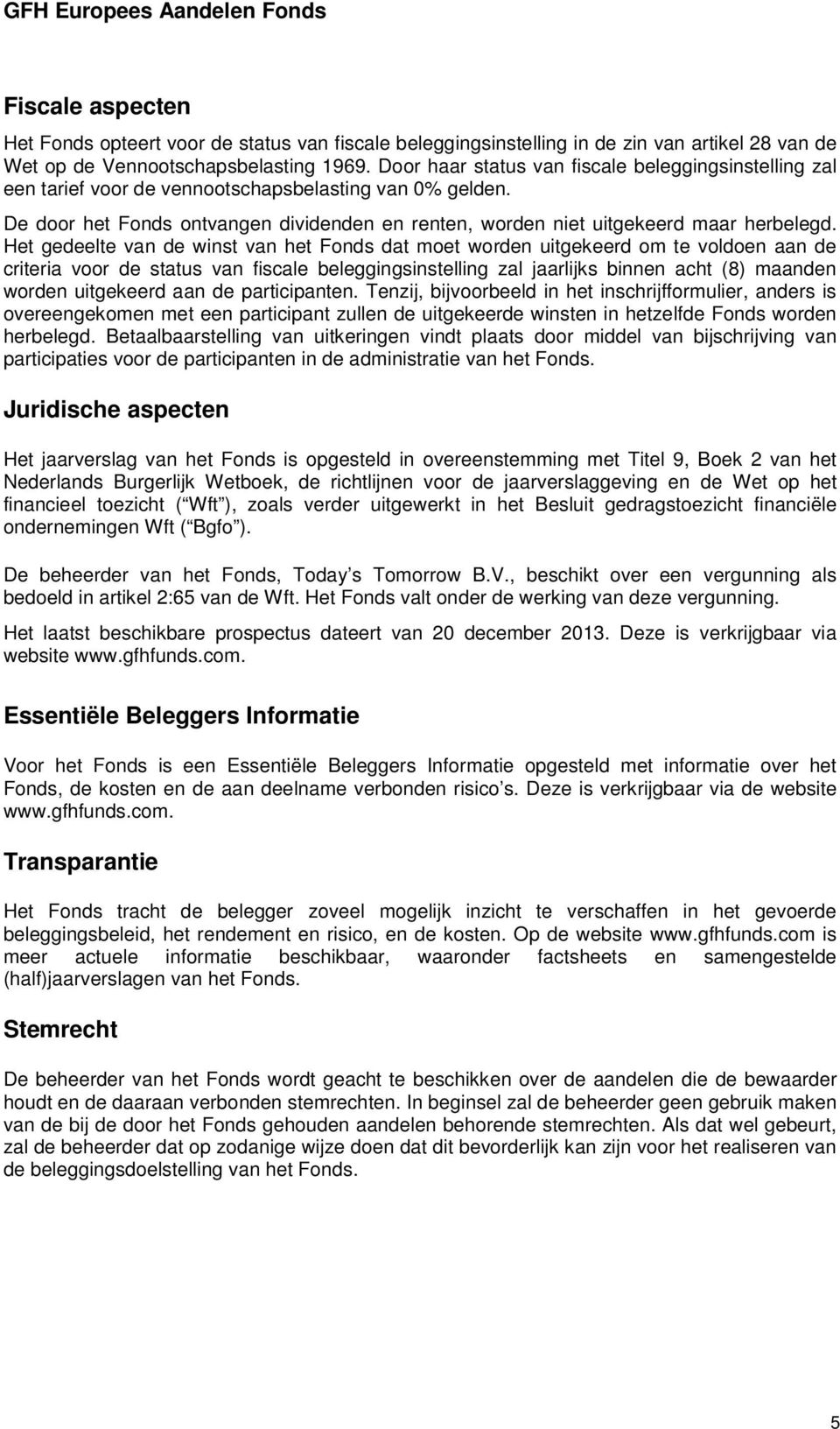 Het gedeelte van de winst van het Fonds dat moet worden uitgekeerd om te voldoen aan de criteria voor de status van fiscale beleggingsinstelling zal jaarlijks binnen acht (8) maanden worden