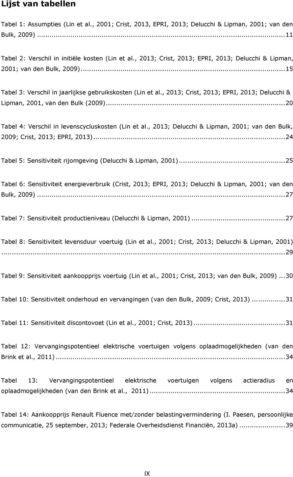 , 2013; Crist, 2013; EPRI, 2013; Delucchi & Lipman, 2001, van den Bulk (2009)... 20 Tabel 4: Verschil in levenscycluskosten (Lin et al.