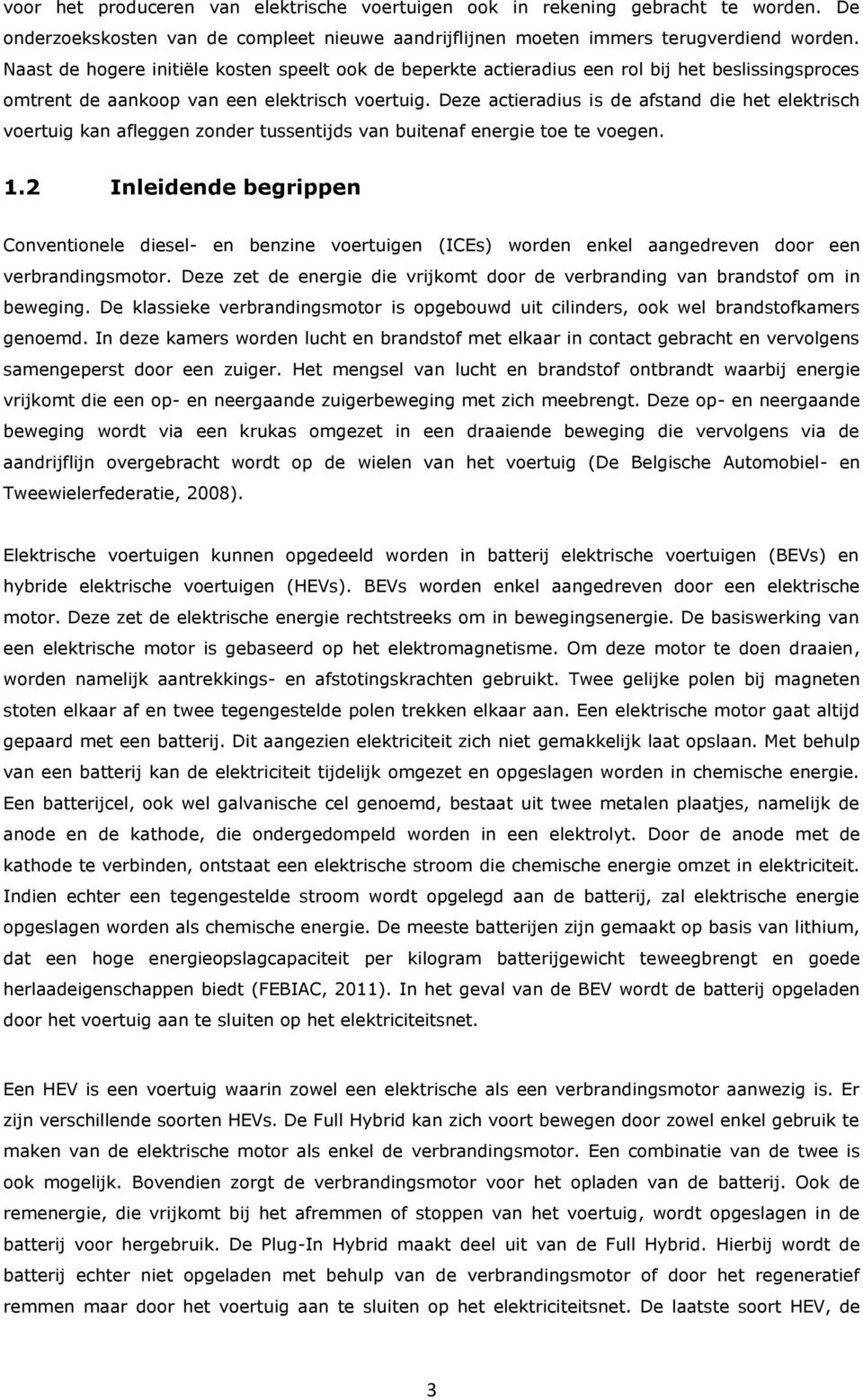 Deze actieradius is de afstand die het elektrisch voertuig kan afleggen zonder tussentijds van buitenaf energie toe te voegen. 1.