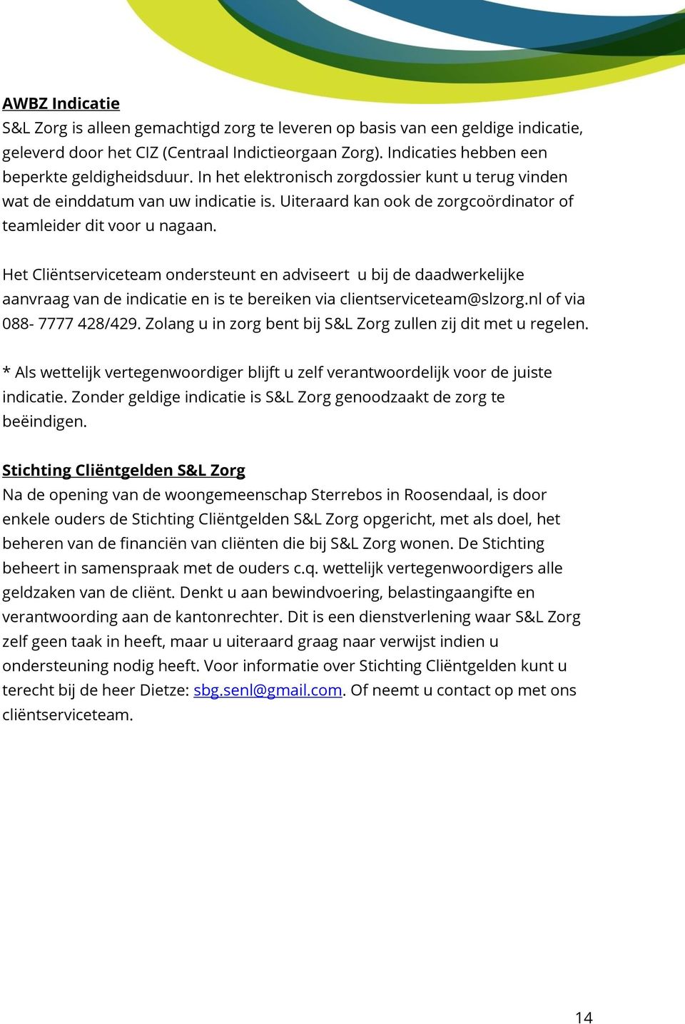 Het Cliëntserviceteam ondersteunt en adviseert u bij de daadwerkelijke aanvraag van de indicatie en is te bereiken via clientserviceteam@slzorg.nl of via 088-7777 428/429.