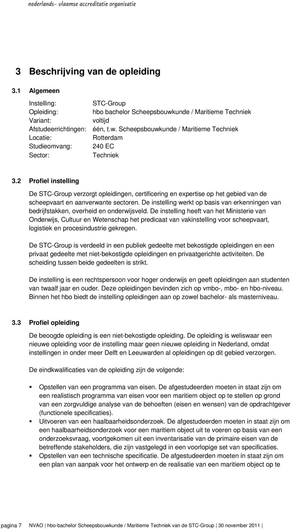 2 Profiel instelling De STC-Group verzorgt opleidingen, certificering en expertise op het gebied van de scheepvaart en aanverwante sectoren.