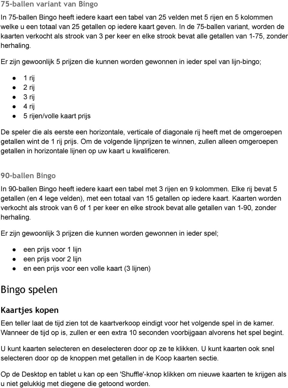 Er zijn gewoonlijk 5 prijzen die kunnen worden gewonnen in ieder spel van lijn-bingo; 1 rij 2 rij 3 rij 4 rij 5 rijen/volle kaart prijs De speler die als eerste een horizontale, verticale of